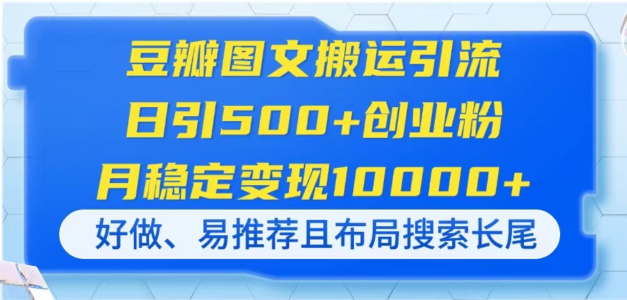 （14323期）豆瓣图文搬运引流，日引500+创业粉，月稳定变现10000+，好做、易推荐且...-东方学社-专注互联网创业,知识付费,副业轻创