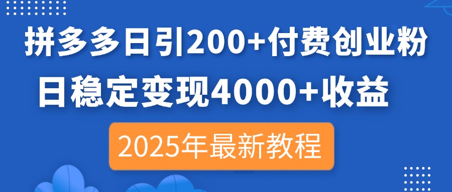 （14217期）拼多多日引200+付费创业粉，日稳定变现4000+收益，2025年最新教程-东方学社-专注互联网创业,知识付费,副业轻创