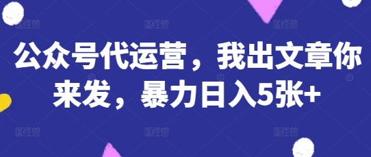 公众号代运营，我出文章你来发，暴力日入5张+【揭秘】-东方学社-专注互联网创业,知识付费,副业轻创