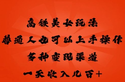 高铁美女玩法，普通人也可以轻松上手，多种渠道变现，一天几张-东方学社-专注互联网创业,知识付费,副业轻创