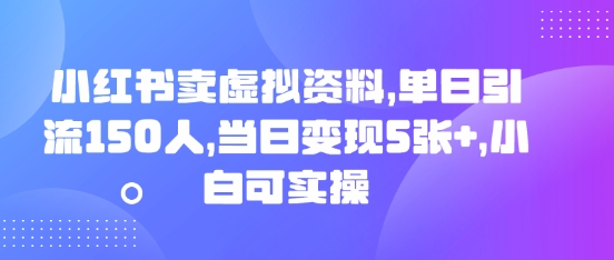 小红书卖虚拟资料，单日引流150人，当日变现5张+，小白可实操-东方学社-专注互联网创业,知识付费,副业轻创