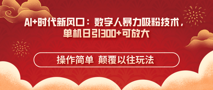 （14304期）AI+时代新风口：数字人暴力吸粉技术，单机日引300+可放大 操作简单  颠...-东方学社-专注互联网创业,知识付费,副业轻创