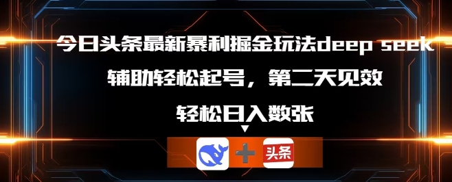 今日头条最新暴利掘金玩法deepseek，辅助轻松矩阵当天起号，第二天见收益，轻松日入数张-东方学社-专注互联网创业,知识付费,副业轻创
