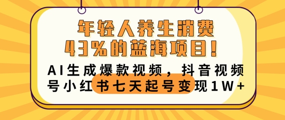 年轻人养生消费43%的蓝海项目，AI生成爆款视频，抖音视频号小红书七天起号变现1w-东方学社-专注互联网创业,知识付费,副业轻创