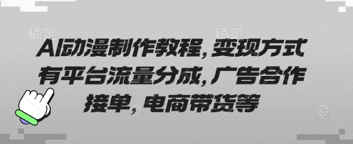 AI动漫制作教程,变现方式有平台流量分成,广告合作接单,电商带货等-东方学社-专注互联网创业,知识付费,副业轻创