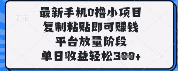 最新手机0撸小项目，复制粘贴即可挣钱，平台放量阶段，单日收益轻松3张+【揭秘】-东方学社-专注互联网创业,知识付费,副业轻创