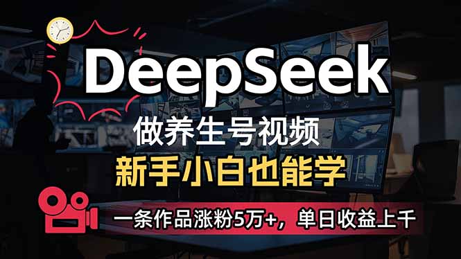 （14199期）小白用DeepSeek做养生号，一条作品涨粉5万+，单日收益上千-东方学社-专注互联网创业,知识付费,副业轻创